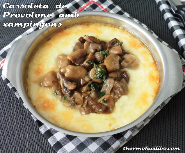 Cassoleta de Provolone amb xampinyons..