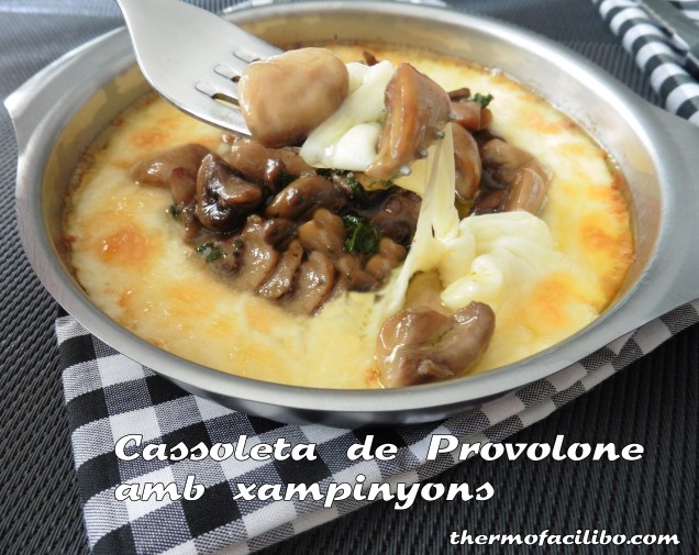 Cassoleta de Provolone amb xampinyons...